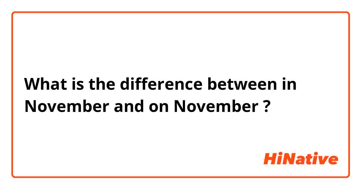 What is the difference between in November and on November ?