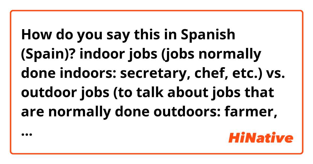 How do you say this in Spanish (Spain)? indoor jobs (jobs normally done indoors: secretary, chef, etc.) vs. outdoor jobs (to talk about jobs that are normally done outdoors: farmer, gardener, firefighter, etc.)