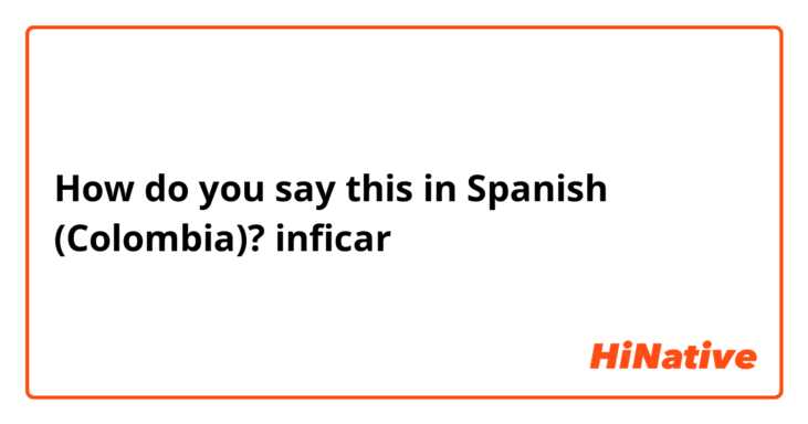 How do you say this in Spanish (Colombia)? inficar 