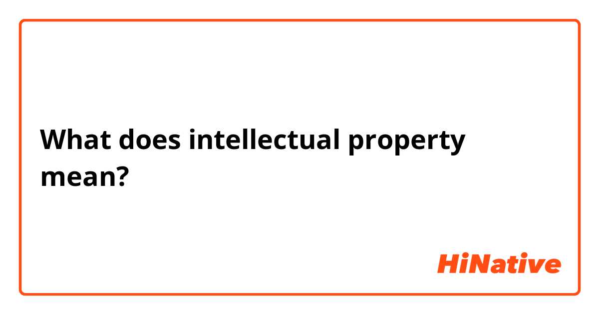 What does intellectual property  mean?