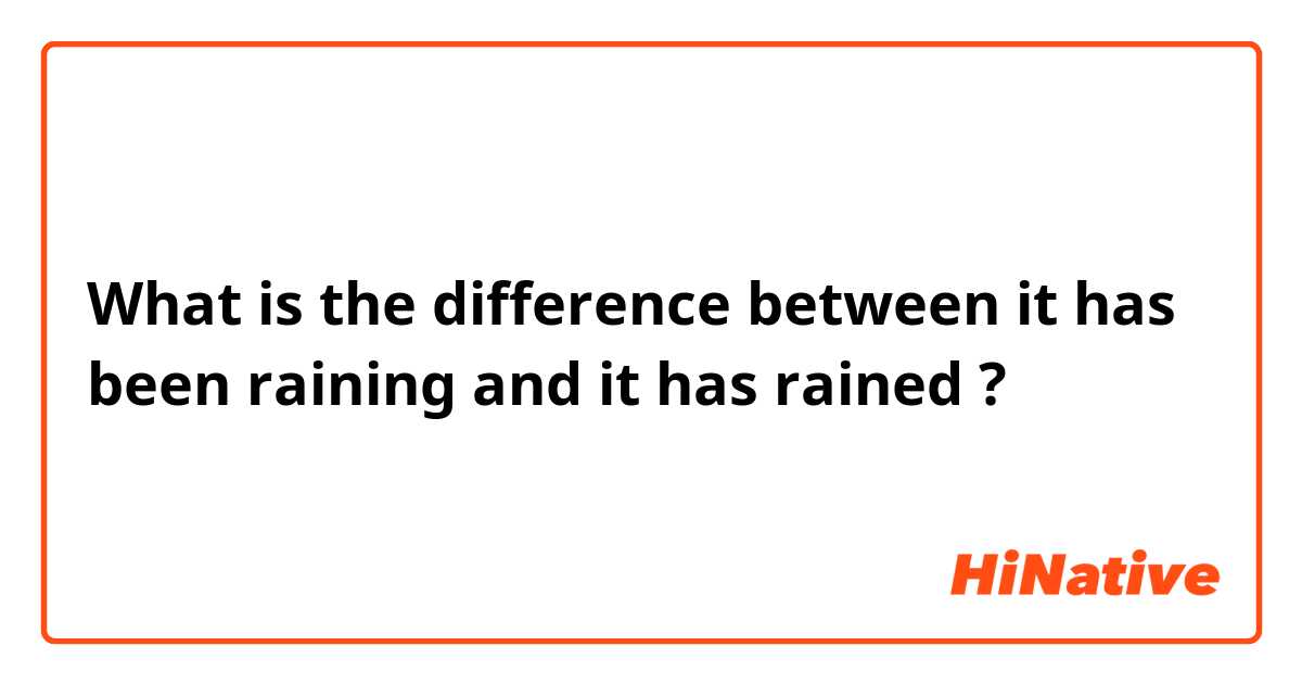 What is the difference between it has been raining and it has rained  ?