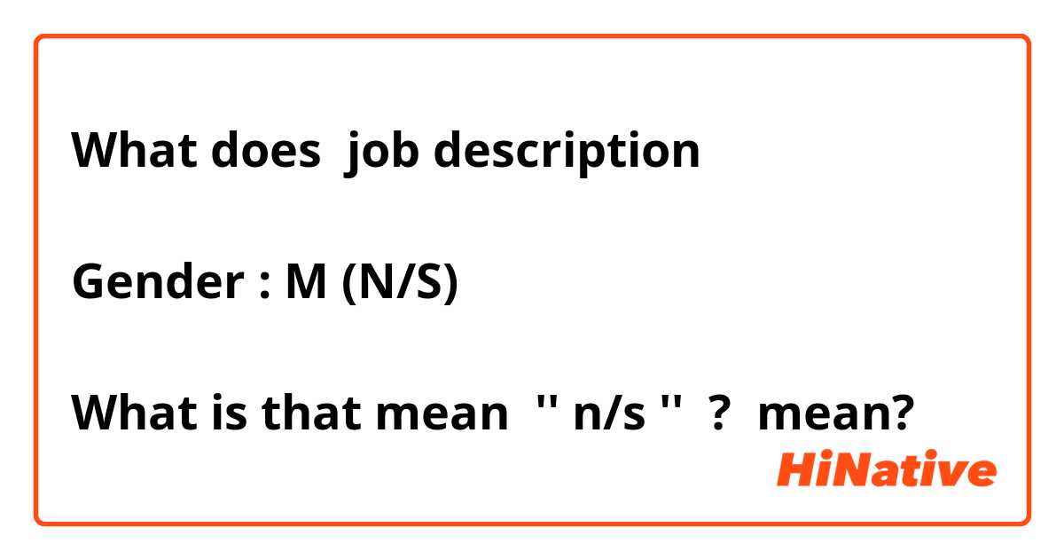 What does job description

Gender : M (N/S)

What is that mean  '' n/s ''  ? mean?