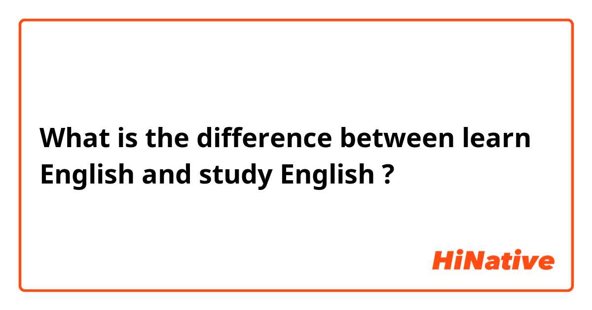 What is the difference between learn English and study English ?