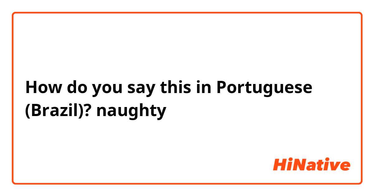 How do you say this in Portuguese (Brazil)? naughty