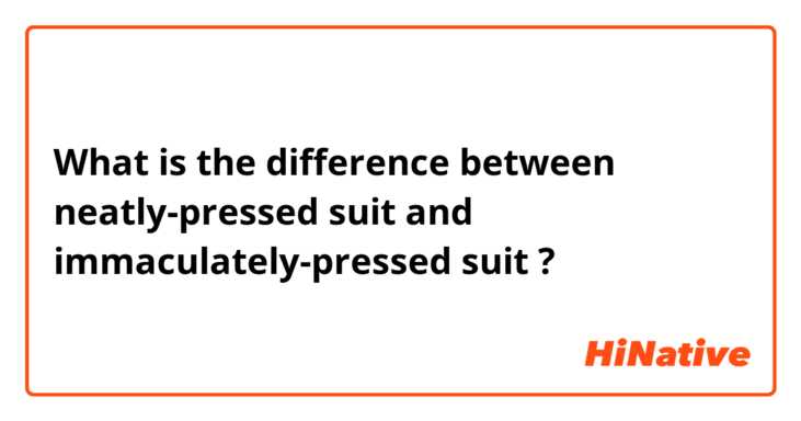 What is the difference between neatly-pressed suit and immaculately-pressed suit ?