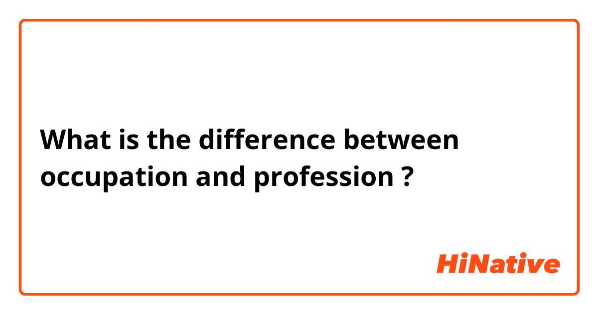 What is the difference between occupation and profession ?