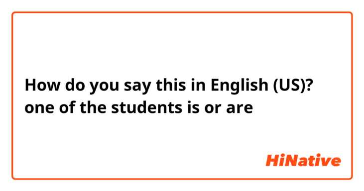 How do you say this in English (US)? one of the students is or are 