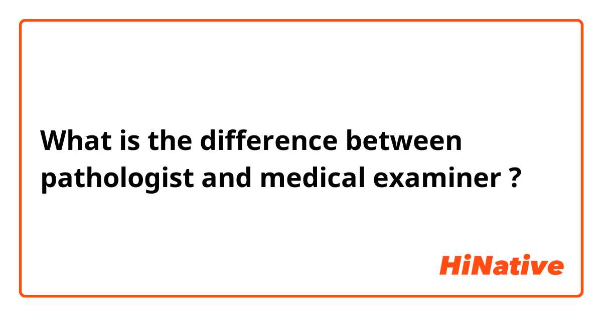 What is the difference between pathologist  and medical examiner ?