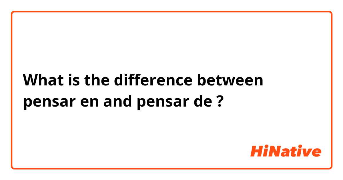 What is the difference between pensar en and pensar de ?
