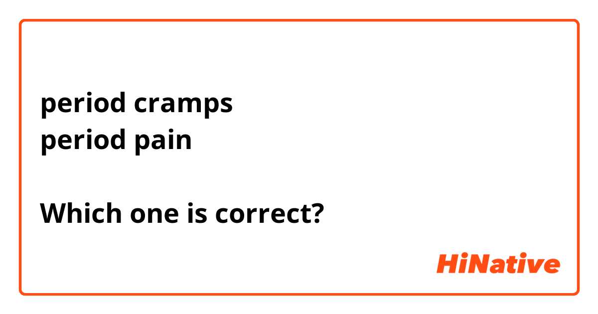 period cramps
period pain

Which one is correct?