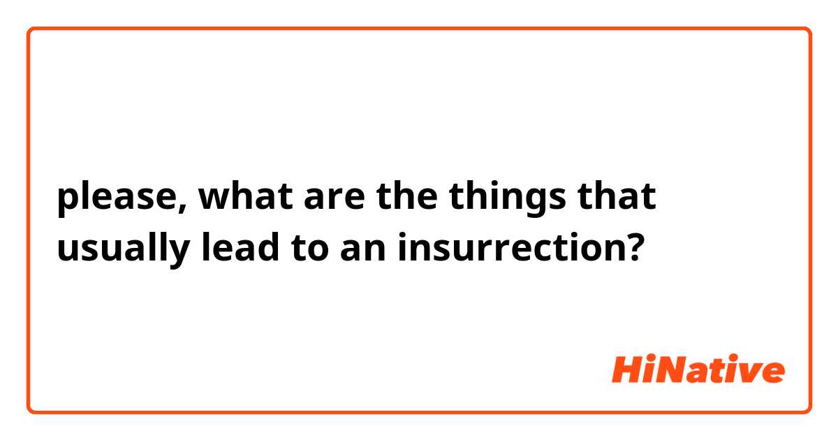 please, what are the things that usually lead to an insurrection? 