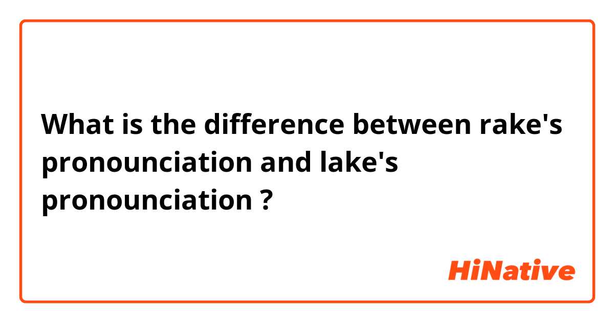 What is the difference between rake's pronounciation and lake's pronounciation ?