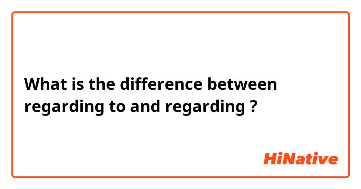 What is the difference between regarding to and regarding ?