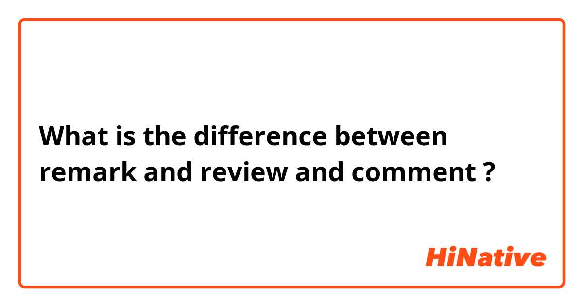 What is the difference between remark and review and comment ?
