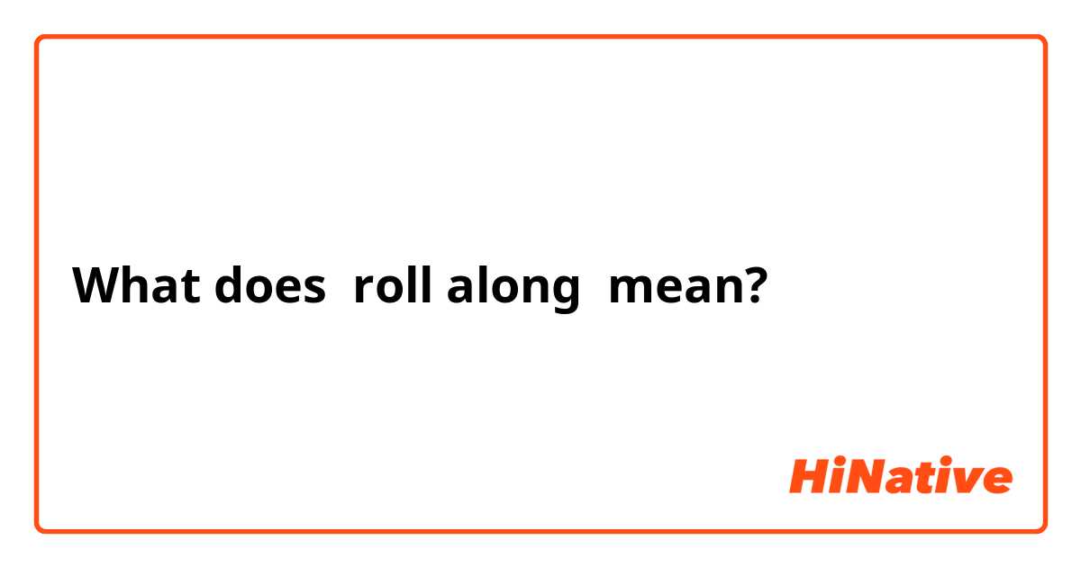 What does roll along mean?