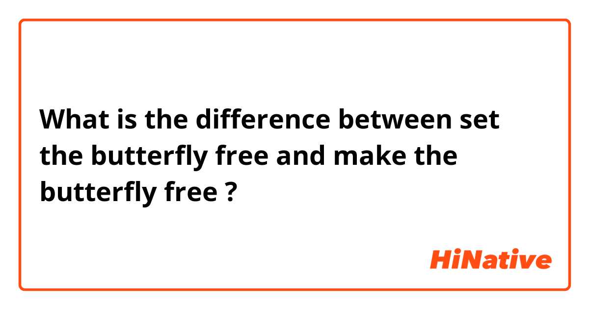 What is the difference between set the butterfly free and make the butterfly free ?