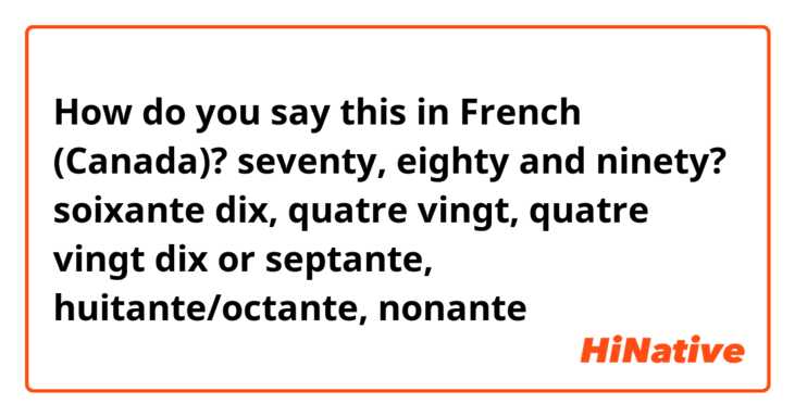 How do you say this in French (Canada)? seventy, eighty and ninety? soixante dix, quatre vingt, quatre vingt dix or septante, huitante/octante, nonante    
