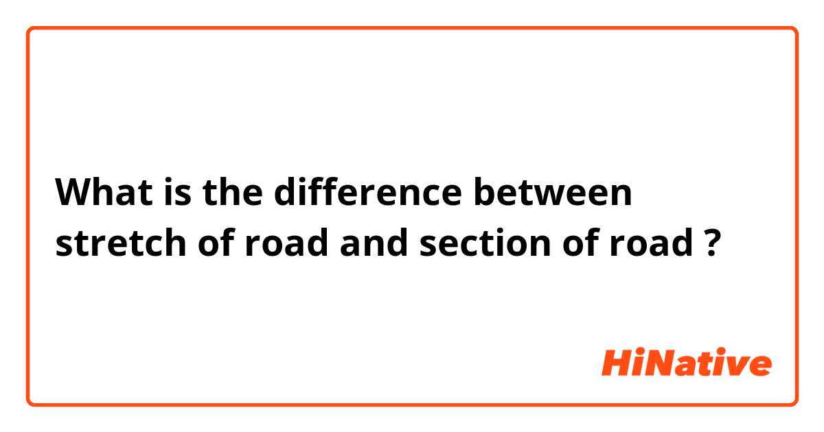 What is the difference between stretch of road  and section of road  ?