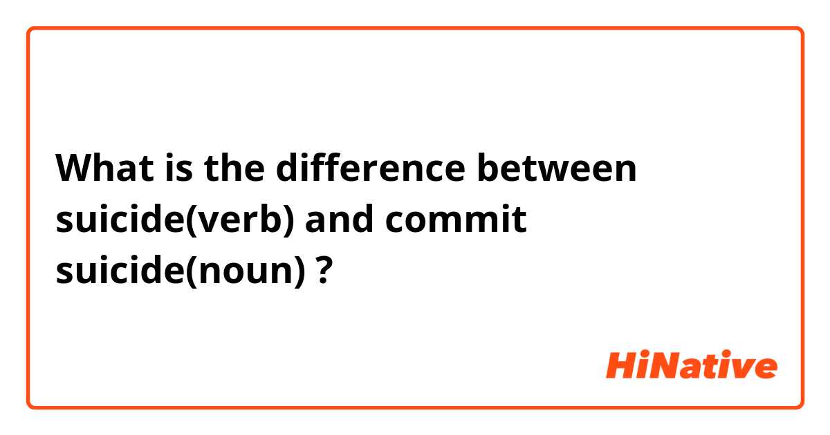 What is the difference between suicide(verb) and commit suicide(noun) ?