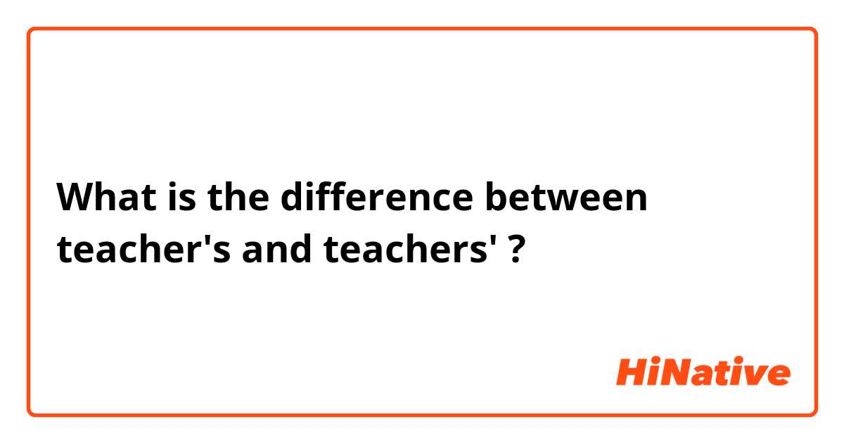 What is the difference between teacher's and teachers' ?
