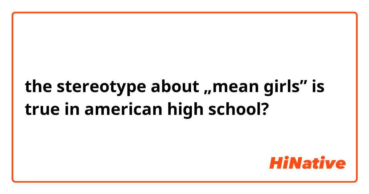 the stereotype about „mean girls” is true in american high school?