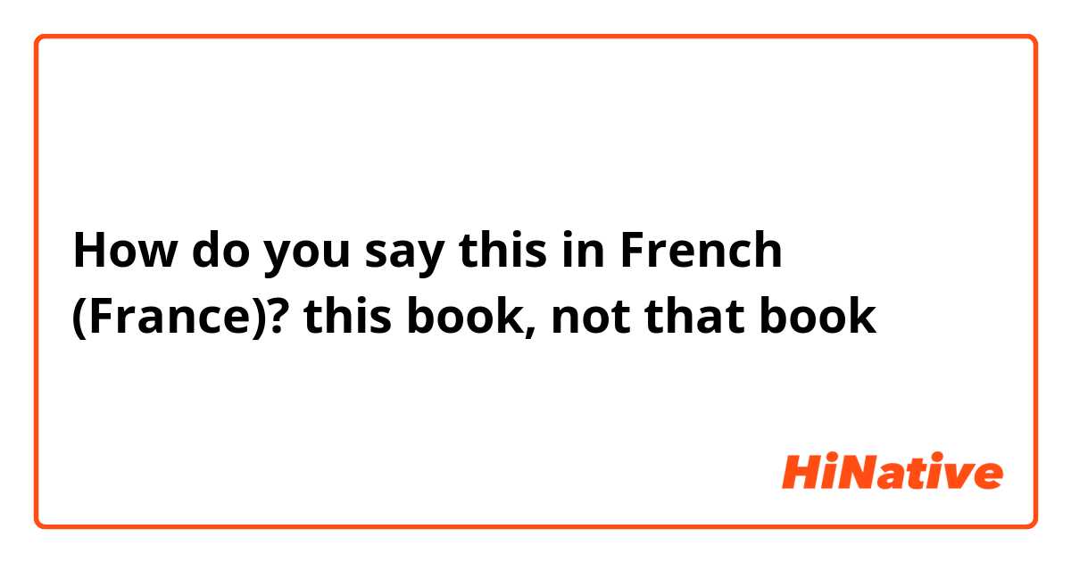 How do you say this in French (France)? this book, not that book