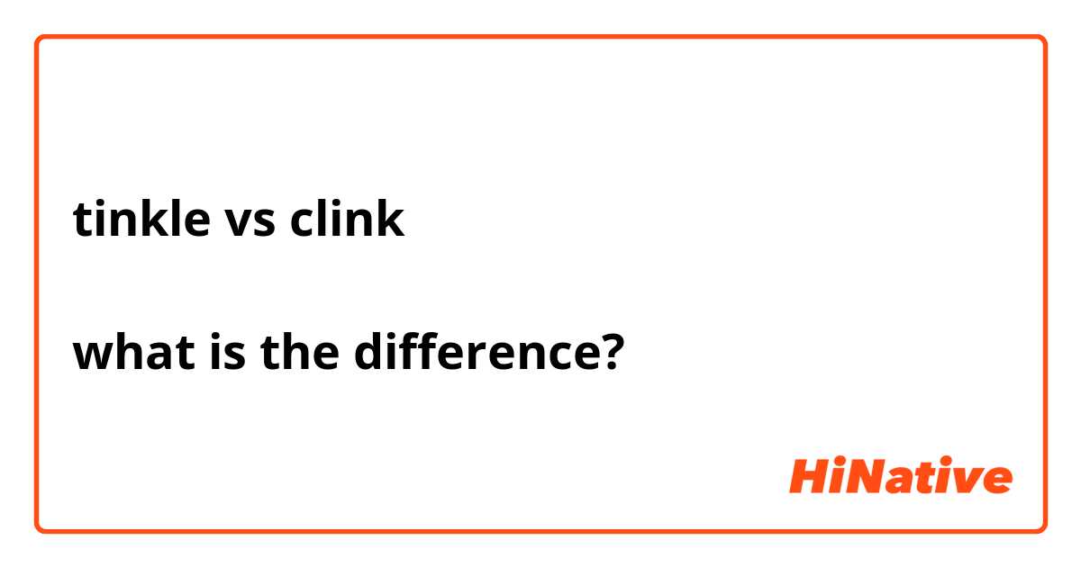 tinkle vs clink

what is the difference?