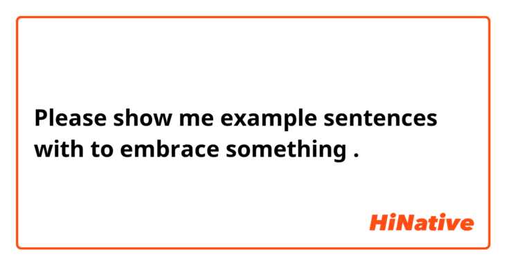 Please show me example sentences with to embrace something .