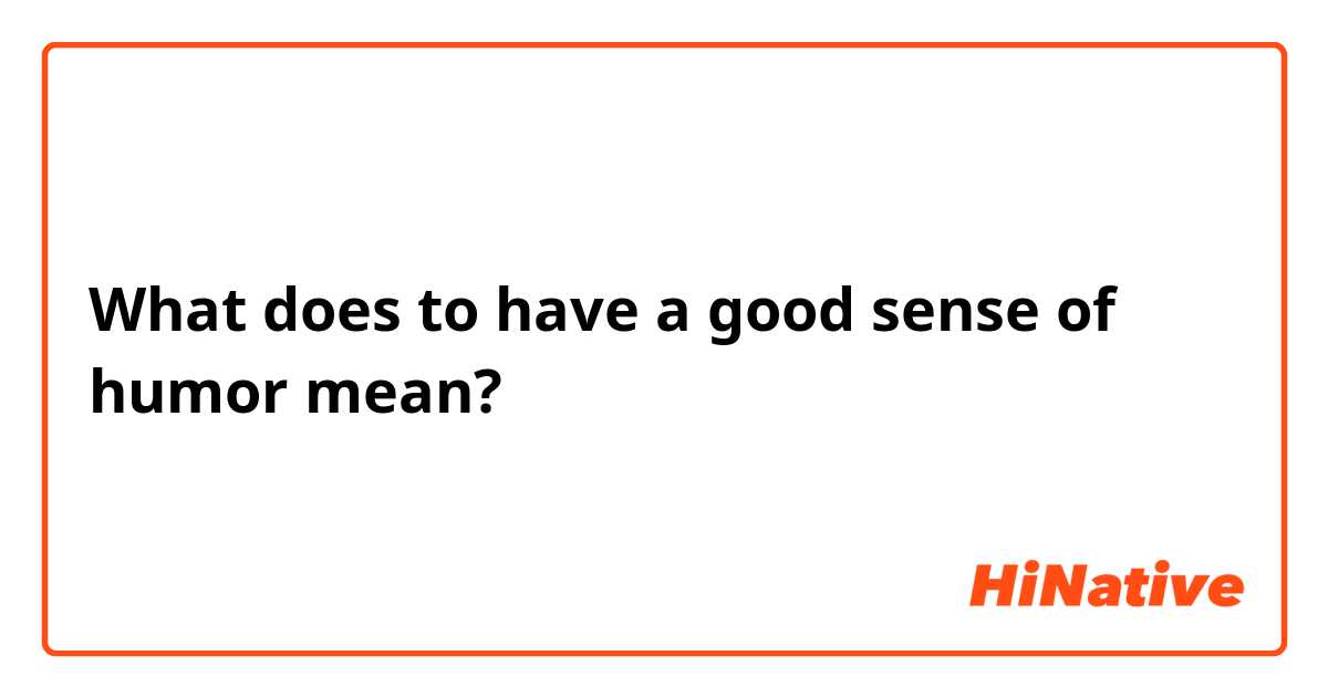 What does to have a good sense of humor  mean?