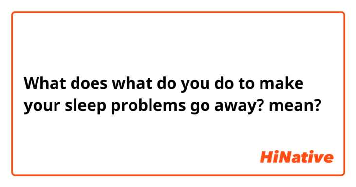What does what do you do to make your sleep problems go away? mean?