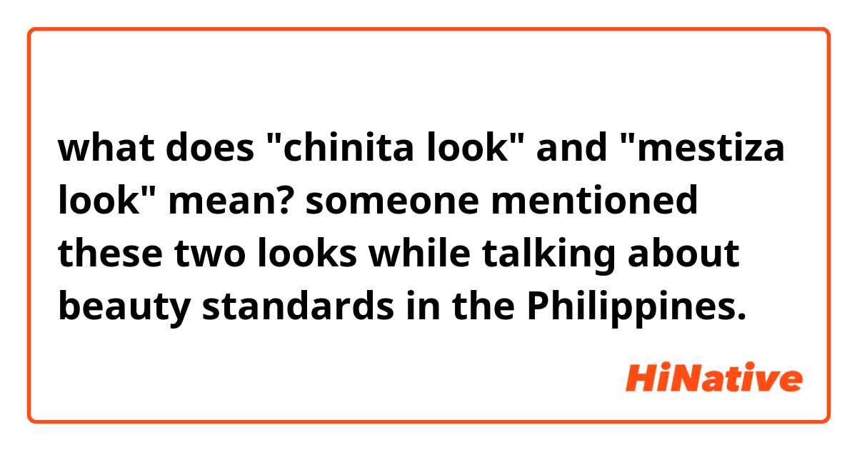what does "chinita look" and "mestiza look" mean?
someone mentioned these two looks while talking about beauty standards in the Philippines.