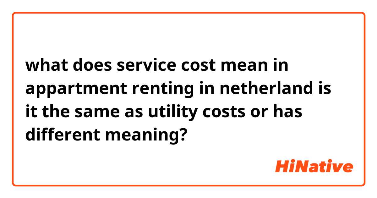 what does service cost mean in appartment renting in netherland is it the same as utility costs or has different meaning?