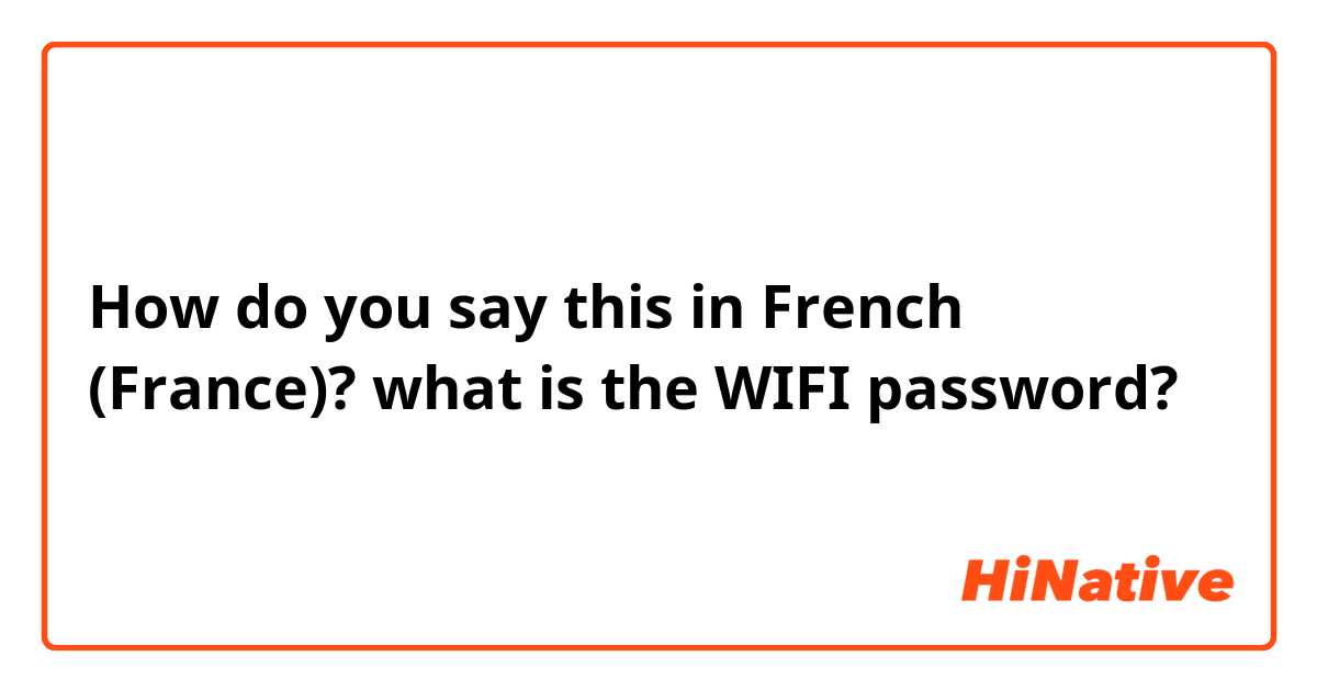 How do you say this in French (France)? what is the WIFI password?