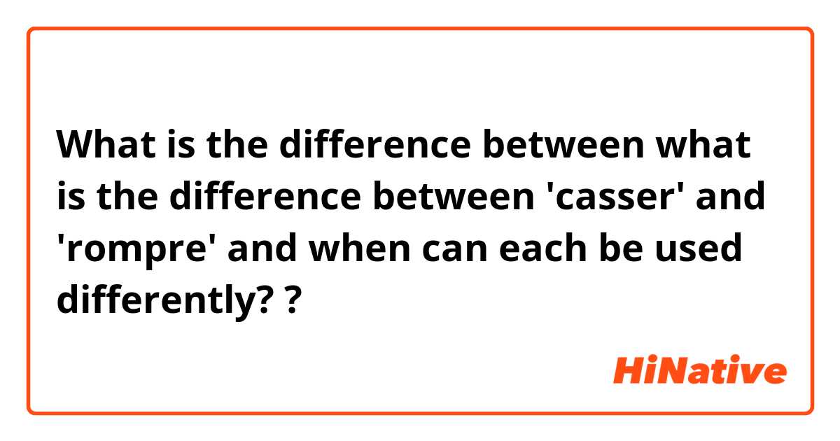 What is the difference between what is the difference between 'casser' and 'rompre'  and when can each be used differently? ?