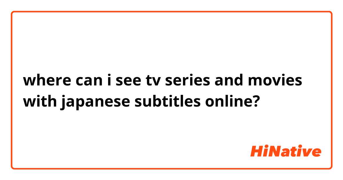 where can i see tv series and movies with japanese subtitles online?