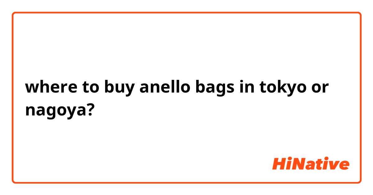 where to buy anello bags in tokyo or nagoya?