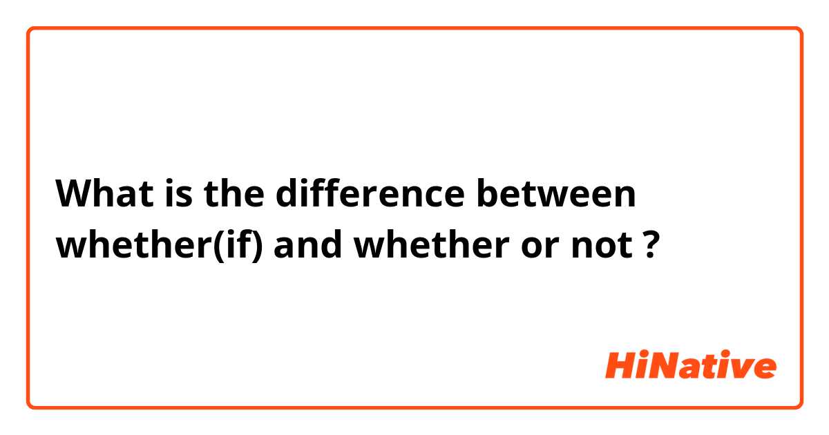 What is the difference between whether(if) and whether or not  ?