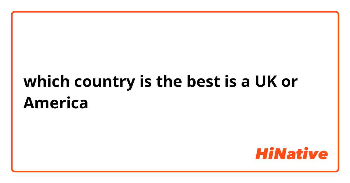 which country is the best is a UK or America