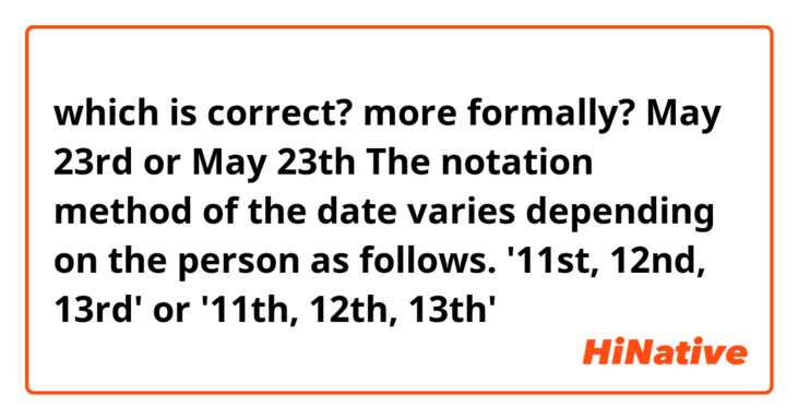 which is correct? more formally?
May 23rd or May 23th
The notation method of the date varies depending on the person as follows.
'11st, 12nd, 13rd' or '11th, 12th, 13th'
