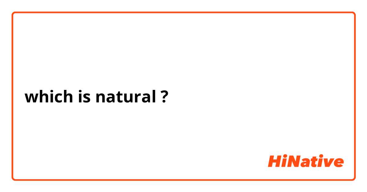 which is natural ?