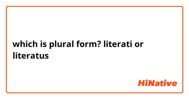 which is plural form? literati or literatus