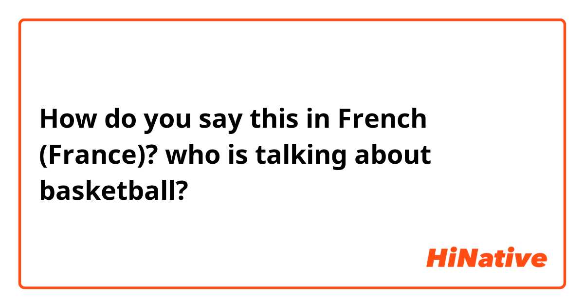 How do you say this in French (France)? who is talking about basketball?