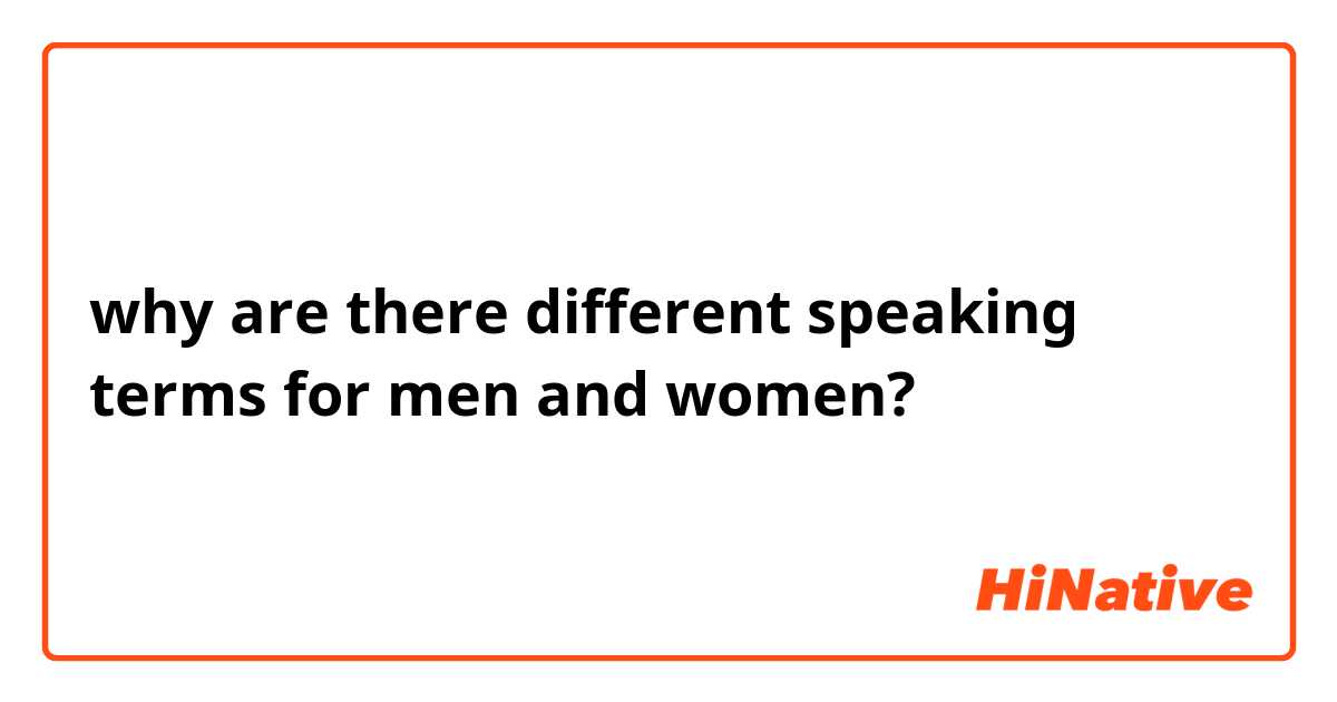 why are there different speaking terms for men and women? 
