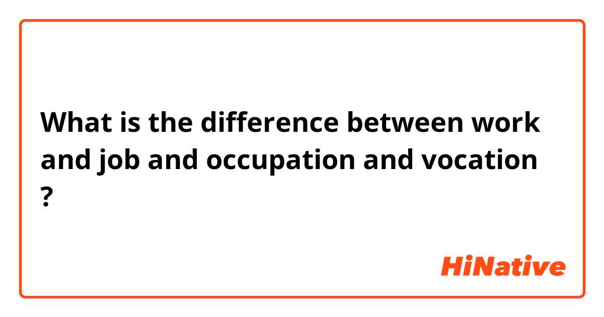 What is the difference between work and job and occupation  and vocation  ?