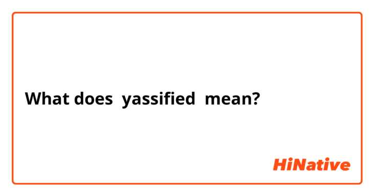 What does yassified mean?