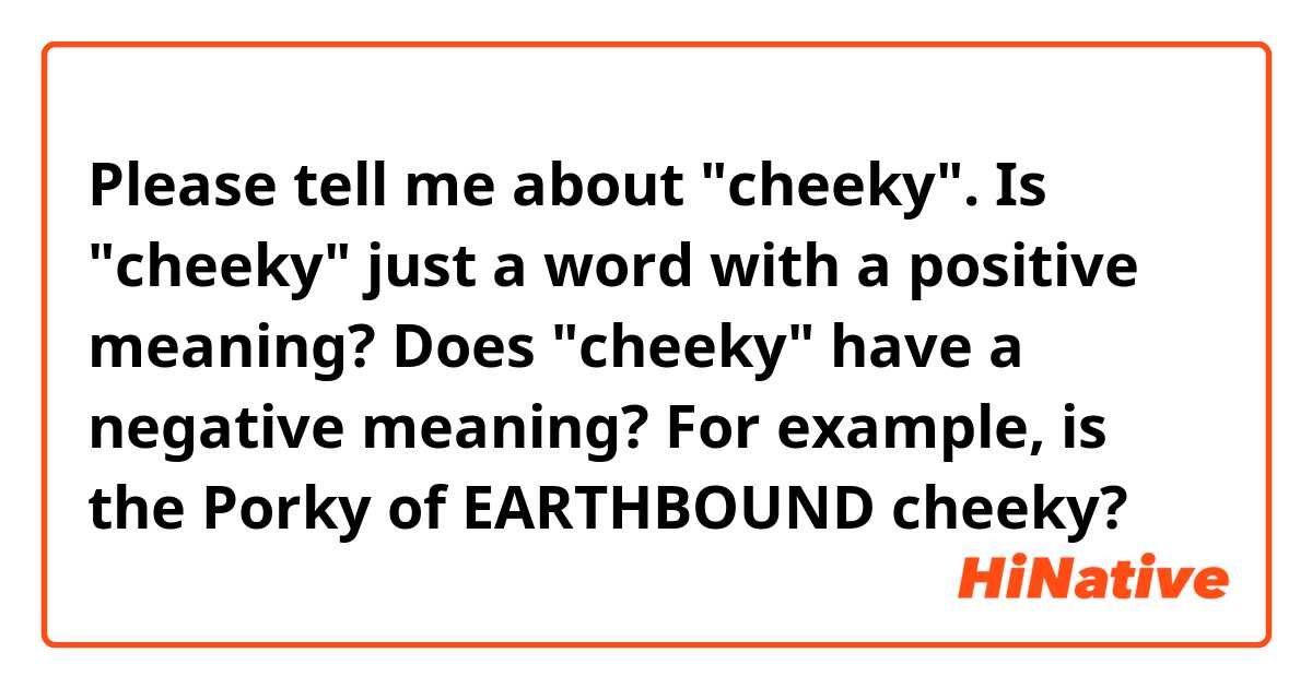 Please tell me about cheeky. Is cheeky just a word with a