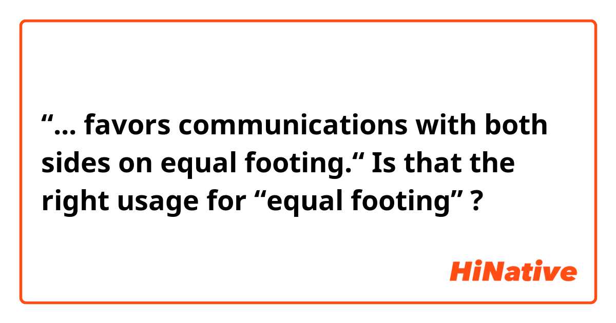 på den anden side, alligevel Kilimanjaro favors communications with both sides on equal footing.“ Is that the right  usage for “equal footing” ? | HiNative