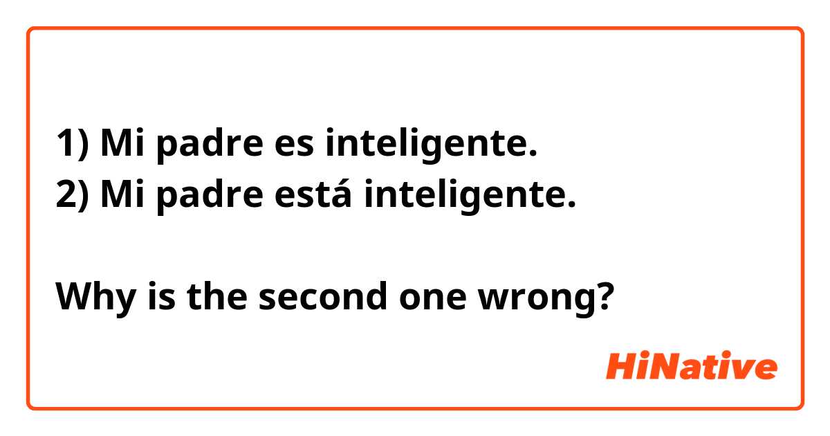 1) Mi padre es inteligente. 2) Mi padre está inteligente. Why is the second  one wrong? | HiNative