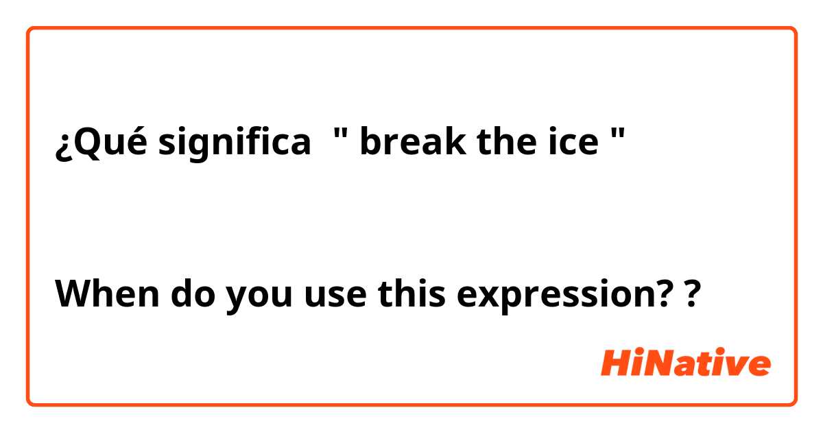 ¿Qué significa " break the ice "


When do you use this expression?
?