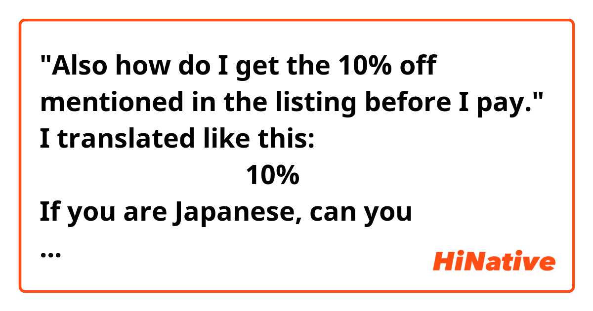 "Also how do I get the 10% off mentioned in the listing before I pay."
I translated like this: 商品ページに記載されている10%の割引はどうやってもらえますか？
If you are Japanese, can you understand?